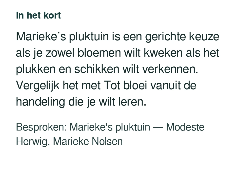 Marieke’s pluktuin is een gerichte keuze als je zowel bloemen wilt kweken als het plukken en schikken wilt verkennen. Vergelijk het met Tot bloei vanuit de handeling die je wilt leren. Besproken: Marieke's pluktuin — Modeste Herwig, Marieke Nolsen.